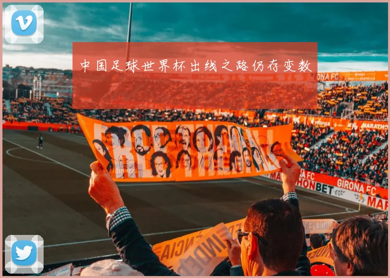 中国足球世界杯出线之路仍存变数